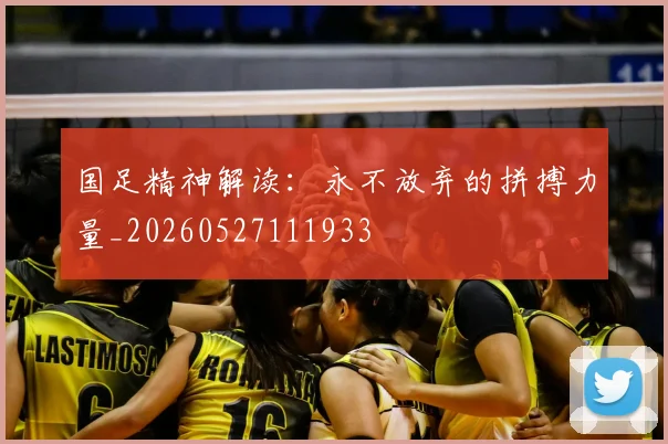 国足精神解读：永不放弃的拼搏力量_20260527111933