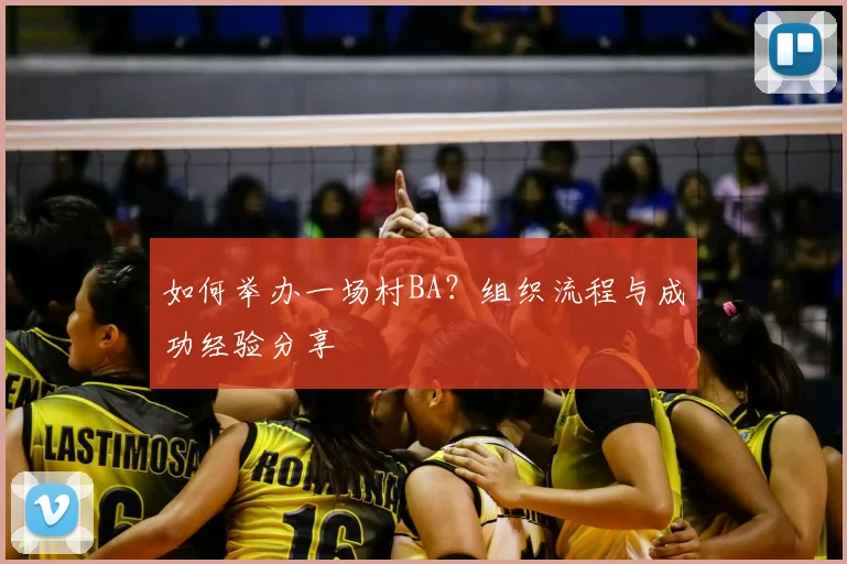 如何举办一场村BA?组织流程与成功经验分享