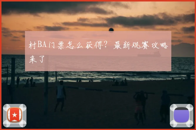 村BA门票怎么获得？最新观赛攻略来了