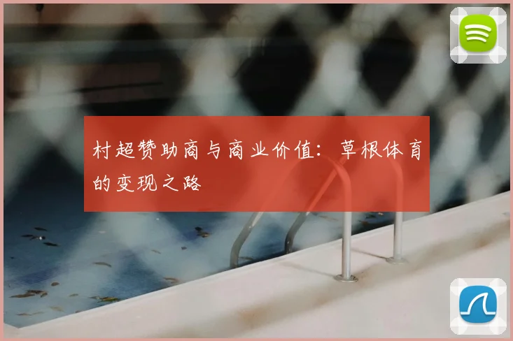 村超赞助商与商业价值：草根体育的变现之路